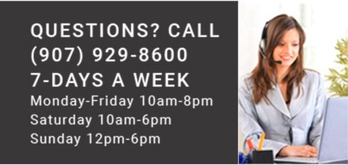 Questions? Call (907) 929-8600 | 7 Days A Week | Monday-Friday: 10am-8pm | Saturday: 10am-6pm | Sunday: 12pm-6pm