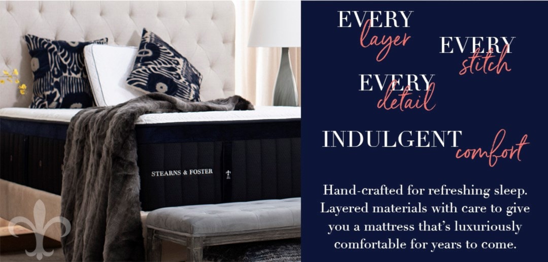 Every Layer | Every Stitch | Every Detail | Indulgent Comfort | Hand-crafted for refreshing sleep. Layered materials with care to give you a mattress that's luxuriously comfortable for years to come.