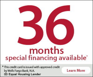 36 months special financing available. This credit card is issued with approved credit by Wells Fargo Bank, N.A. Equal Housing Lender. Learn More.
