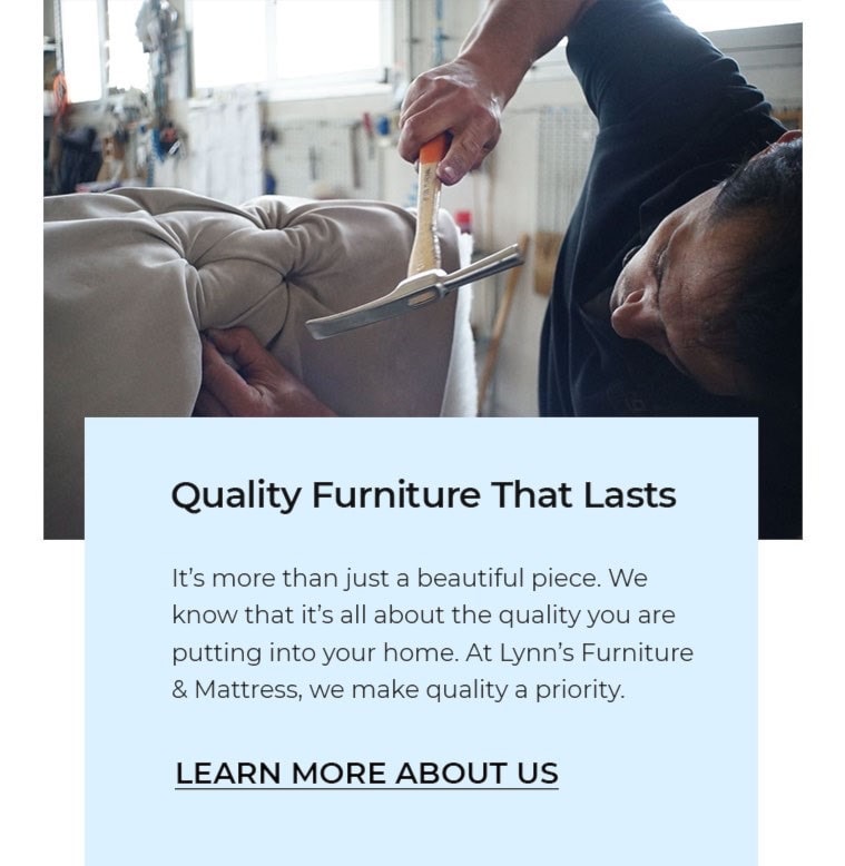 Quality Furniture That Lasts. Learn more about us.