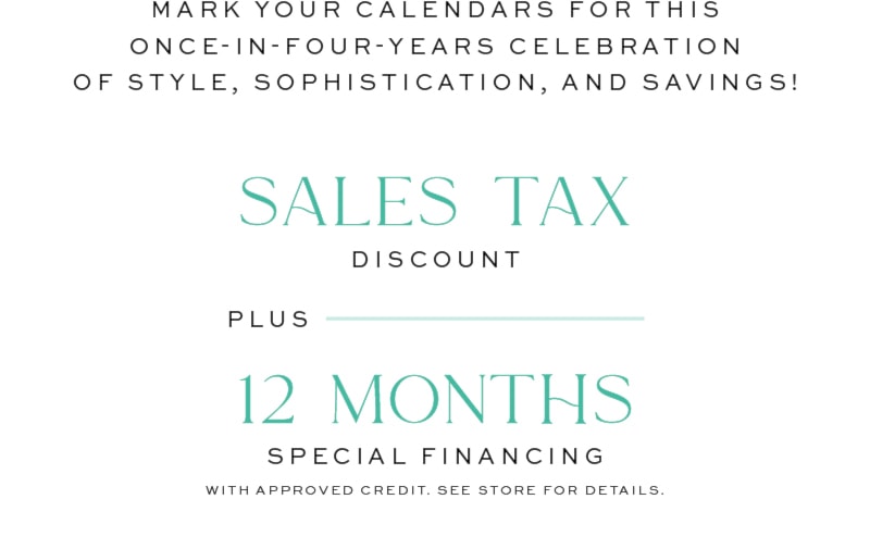 Sales Tax Discount Plus 12 Months Special Financing With Approved Credit. See Store for Details.