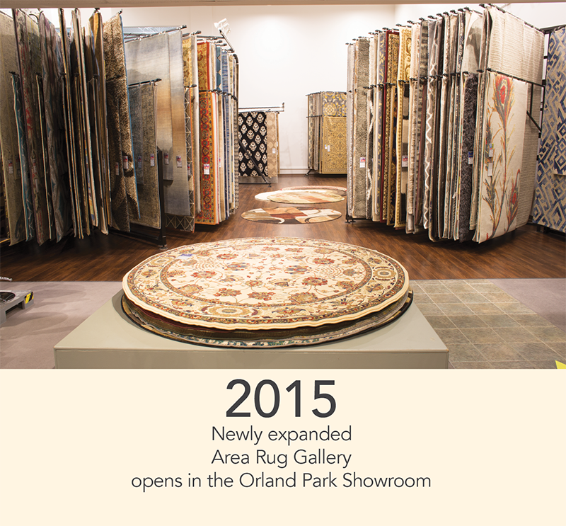 2015 - Newly expanded 
Area Rug Gallery 
opens in the Orland Park Showroom