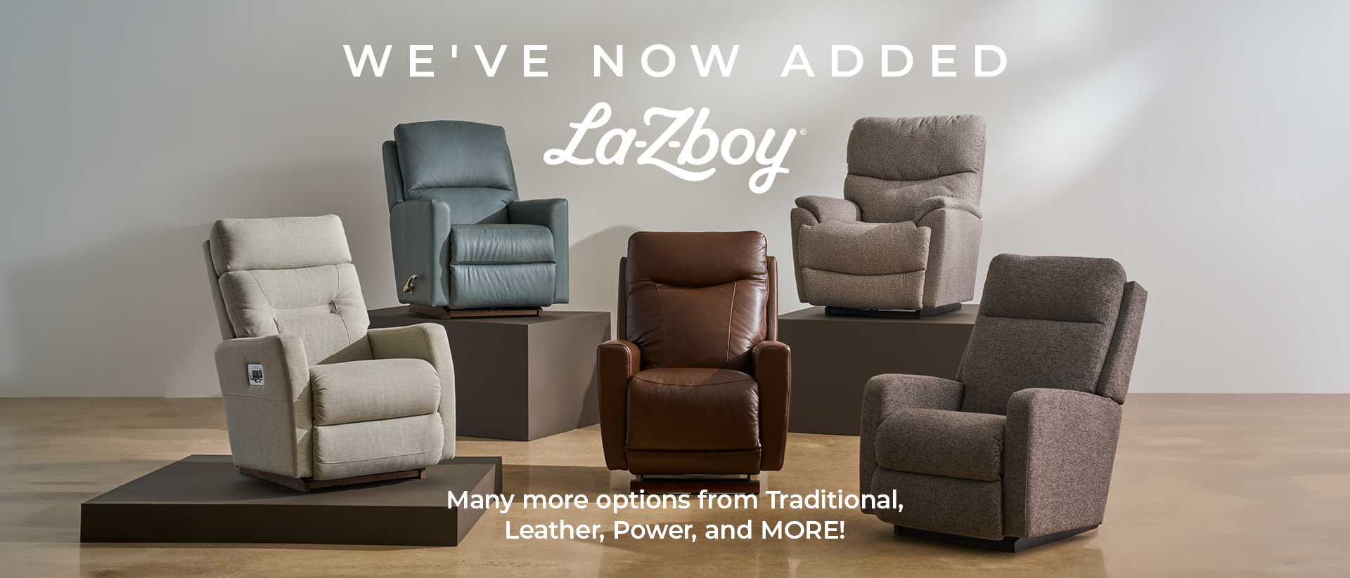 We've now added la-Z boy - many more options from traditional, leather, power and MORE