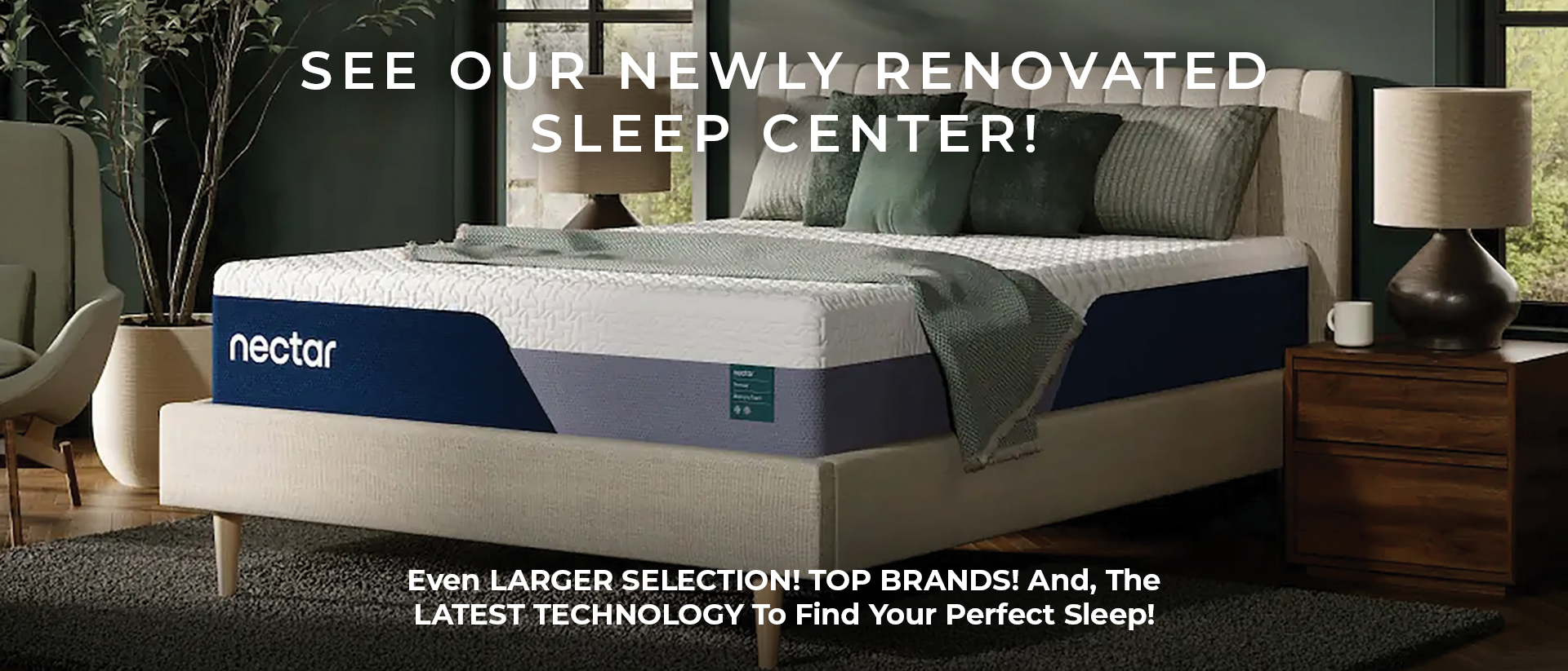 See our newly renovated sleep center. even larger selection! top brands! and, the latest technology to find your perfect sleep!