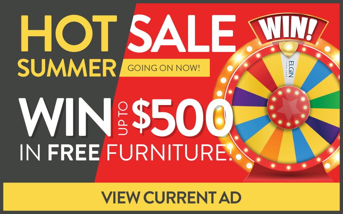 Spin to Win! (Elgin Furniture) Win up to $500 in additional furniture
View Current Ad