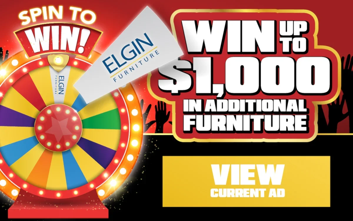 Spin to Win! (Elgin Furniture) Win up to $1000 in additional furniture
View Current Ad