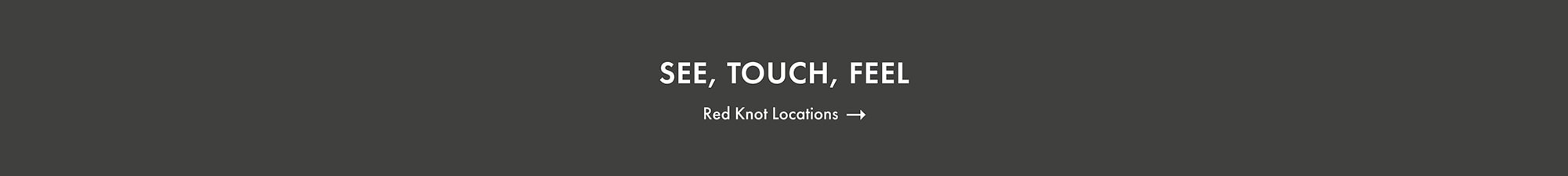 See, Touch, Feel. Visit Us Today!