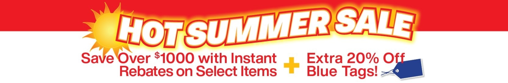 hot summer sale, save over $1000 with instant rebates on select items and an extra 20% off blue tags!