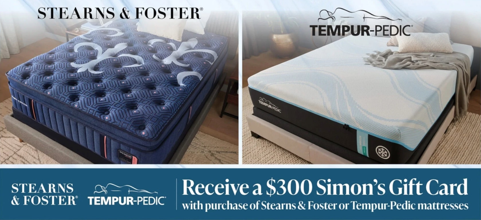 Receive a $300 Simon's gift card with a Stearns and foster or tempurpedic mattress