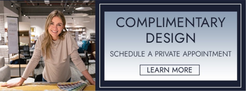 Complimentary Design. Schedule A Private Appointment. Learn More.