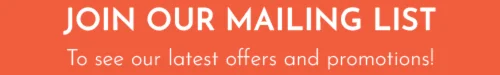 Join our mailing list to see our latest offers and promotions
